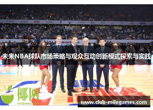 未来NBA球队市场策略与观众互动创新模式探索与实践