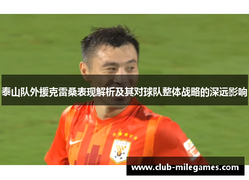 泰山队外援克雷桑表现解析及其对球队整体战略的深远影响