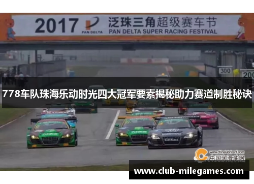 778车队珠海乐动时光四大冠军要素揭秘助力赛道制胜秘诀