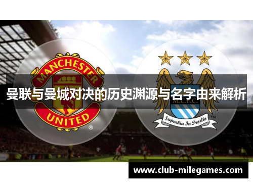 曼联与曼城对决的历史渊源与名字由来解析 曼联与曼城对决的历史渊源与名字由来解析