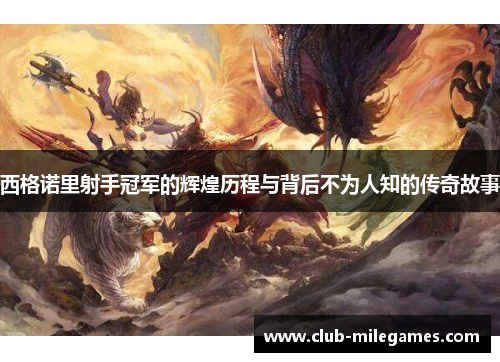 西格诺里射手冠军的辉煌历程与背后不为人知的传奇故事