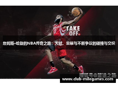 詹姆斯·哈登的NBA传奇之路:天赋、荣耀与不断争议的碰撞与交织 詹姆斯·哈登的NBA传奇之路:天赋、荣耀与不断争议的碰撞与交织