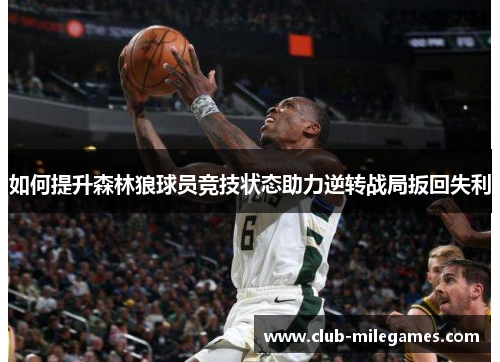 如何提升森林狼球员竞技状态助力逆转战局扳回失利